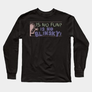 Is no fun? Is no blinksy! Long Sleeve T-Shirt